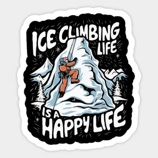 Ice Climbing Life Is A Happy Life. Ice Climbing Sticker